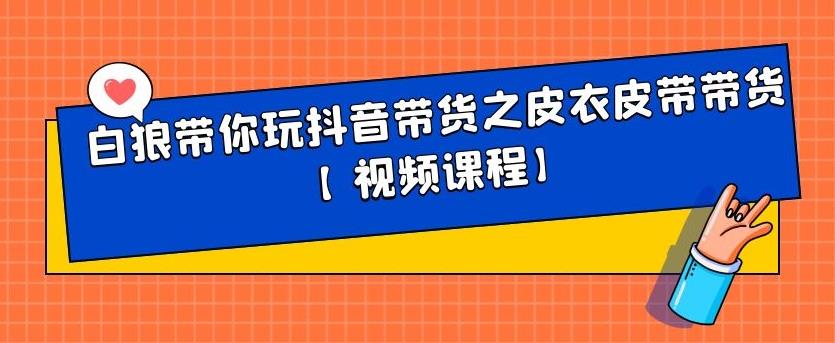 白狼带你玩抖音带货之皮衣皮带带货【视频课程】 - 趣酷猫