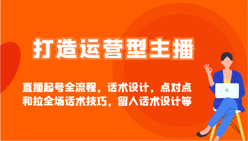 打造运营型主播直播起号全流程，话术设计，点对点和拉全场话术技巧，留人话术设计等 - 趣酷猫