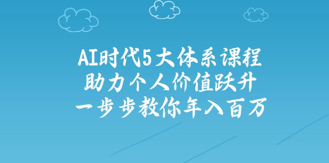 AI时代5大体系课程：助力个人价值跃升，一步步教你年入百万 - 趣酷猫