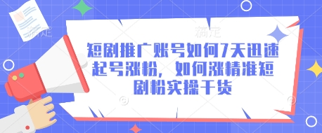 短剧推广账号如何7天迅速起号涨粉，如何涨精准短剧粉实操干货 - 趣酷猫