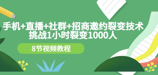 手机+直播+社群+招商邀约裂变技术：挑战1小时裂变1000人（8节视频教程） - 趣酷猫