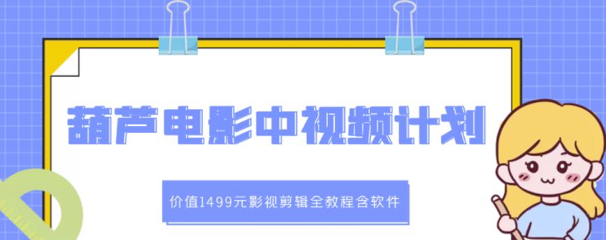 葫芦电影中视频解说教学：价值1499元影视剪辑全教程含软件 - 趣酷猫