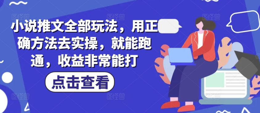 小说推文全部玩法，用正确方法去实操，就能跑通，收益非常能打 - 趣酷猫