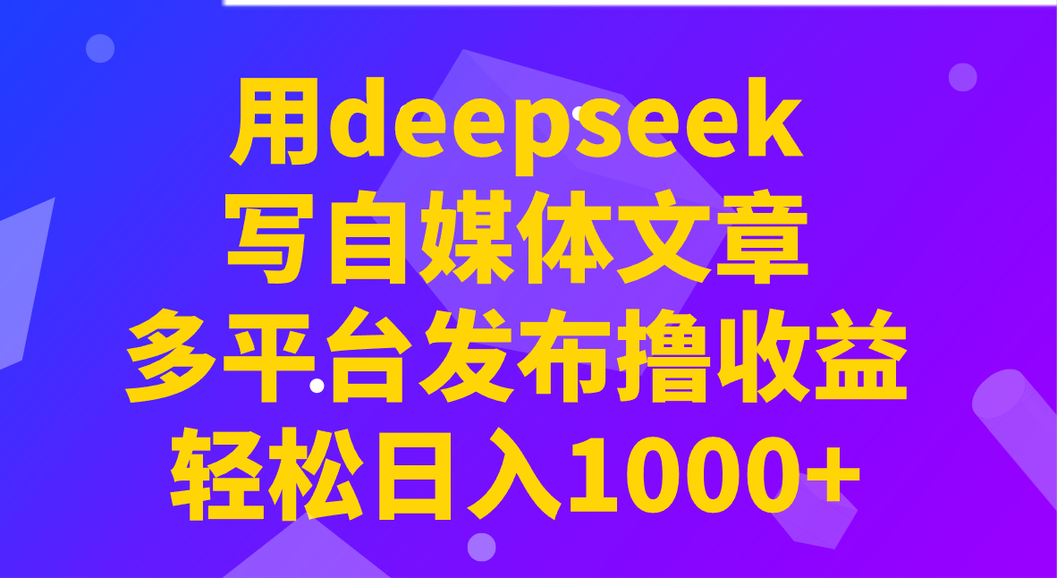 用deepseek写自媒体文章，多平台发布撸收益，轻松日入1000+！ - 趣酷猫