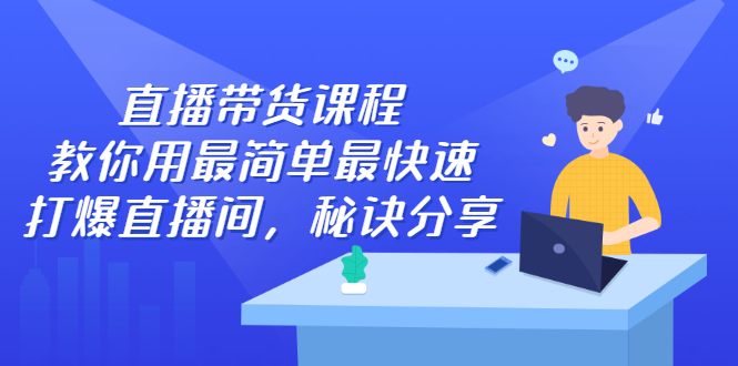 直播带货课程，教你用最简单最快速打爆直播间 - 趣酷猫