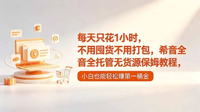 每天只花1小时,不用囤货不用打包,希音全托管无货源保姆教程,小白也能轻松赚第一桶金_趣客盟