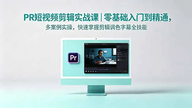 PR短视频剪辑实战课|零基础入门到精通,多案例实操,快速掌握剪辑调色字幕全技能_趣客盟