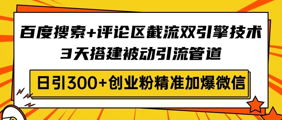 百度搜索+评论区截流双引擎技术，3天搭建被动引流管道，日引300+创业粉… - 趣酷猫