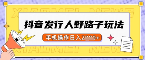 抖音发行人野路子玩法，一单利润50，手机操作一天多张【揭秘】 - 趣酷猫