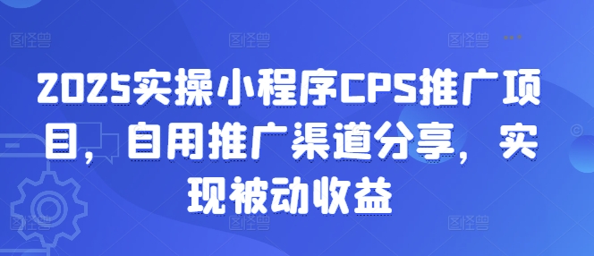 2025实操小程序CPS推广项目，自用推广渠道分享，实现被动收益 - 趣酷猫