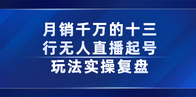 月销千万的十三行无人直播起号玩法实操复盘分享 - 趣酷猫