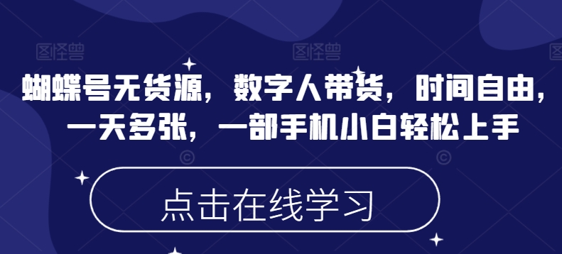 蝴蝶号无货源，数字人带货，时间自由，一天多张，一部手机小白轻松上手 - 趣酷猫