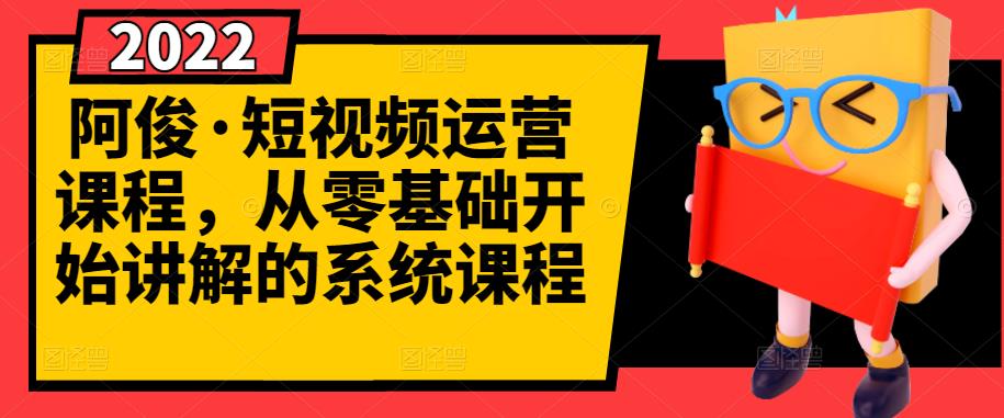 阿俊·短视频运营课程，从零基础开始讲解的系统课程 - 趣酷猫