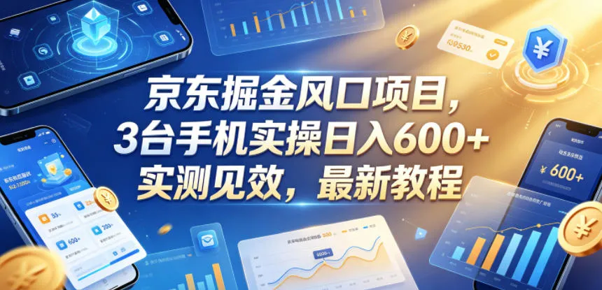 京东掘金风口项目,3台手机实操日入600+,实测见效,最新教程【揭秘】_趣客盟